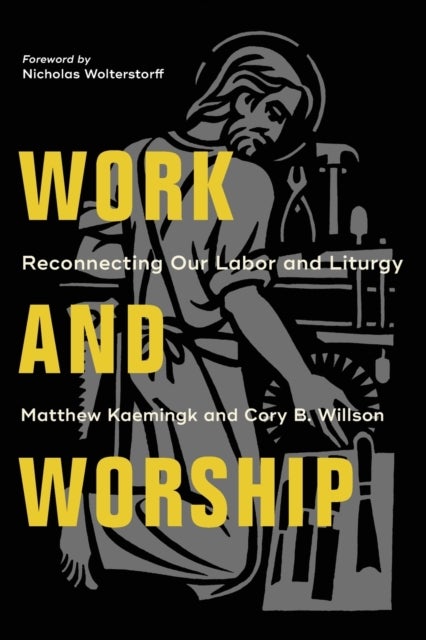 Bilde av Work And Worship - Reconnecting Our Labor And Liturgy Av Matthew Kaemingk, Cory B. Willson, Nicholas Wolterstorff