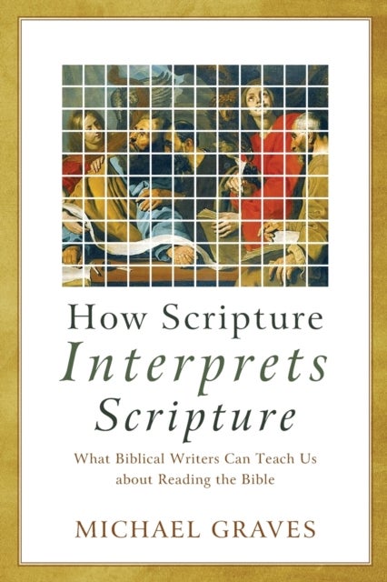 Bilde av How Scripture Interprets Scripture - What Biblical Writers Can Teach Us About Reading The Bible Av Michael Graves