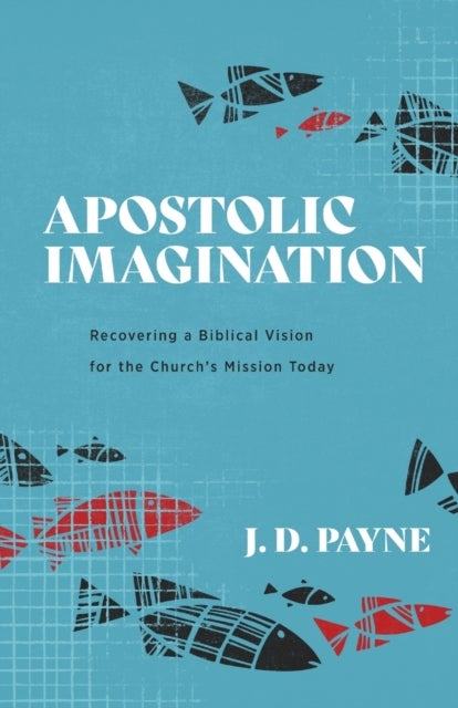 Bilde av Apostolic Imagination ¿ Recovering A Biblical Vision For The Church`s Mission Today Av J. D. Payne