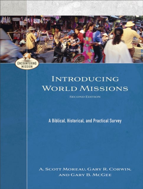 Bilde av Introducing World Missions - A Biblical, Historical, And Practical Survey Av A. Scott Moreau, Gary R. Corwin, Gary B. Mcgee, A. Moreau