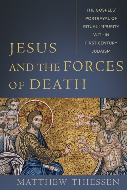 Jesus and the Forces of Death ¿ The Gospels` Portrayal of Ritual Impurity within First¿Century Judai