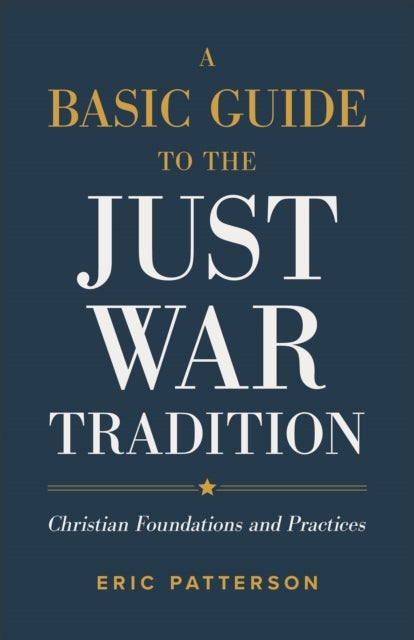 Bilde av A Basic Guide To The Just War Tradition ¿ Christian Foundations And Practices Av Eric Patterson