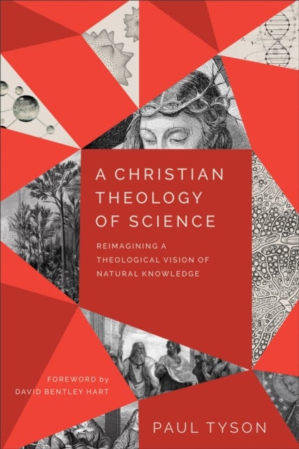 A Christian Theology of Science ¿ Reimagining a Theological Vision of Natural Knowledge