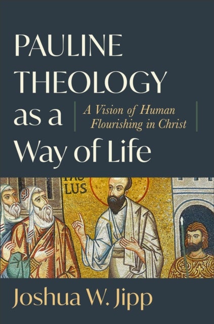Bilde av Pauline Theology As A Way Of Life - A Vision Of Human Flourishing In Christ Av Joshua W. Jipp