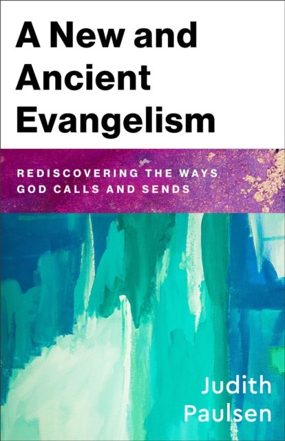 A New and Ancient Evangelism - Rediscovering the Ways God Calls and Sends