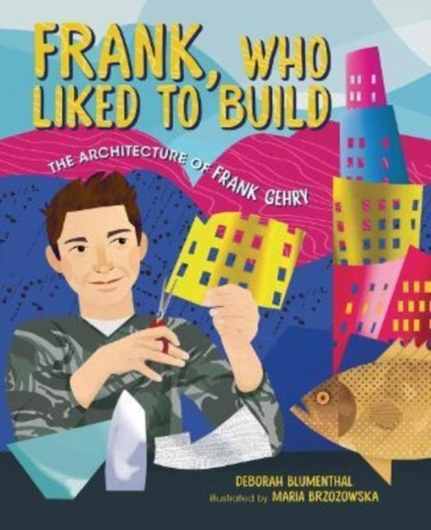 Frank, Who Liked to Build - The Architecture of Frank Gehry