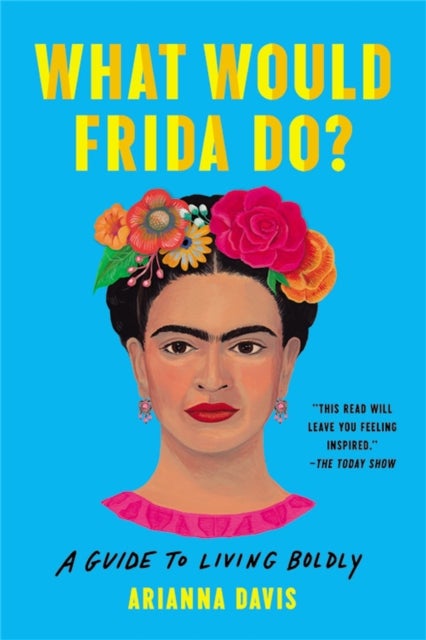 What Would Frida Do? - A Guide to Living Boldly