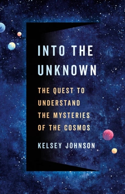 Into the Unknown - The Quest to Understand the Mysteries of the Cosmos