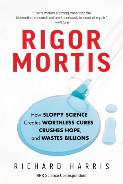 Rigor Mortis - How Sloppy Science Creates Worthless Cures, Crushes Hope, and Wastes Billions