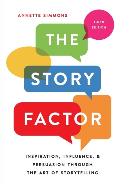 The Story Factor - Inspiration, Influence, and Persuasion through the Art of Storytelling