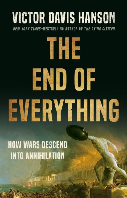The End of Everything - How Wars Descend into Annihilation