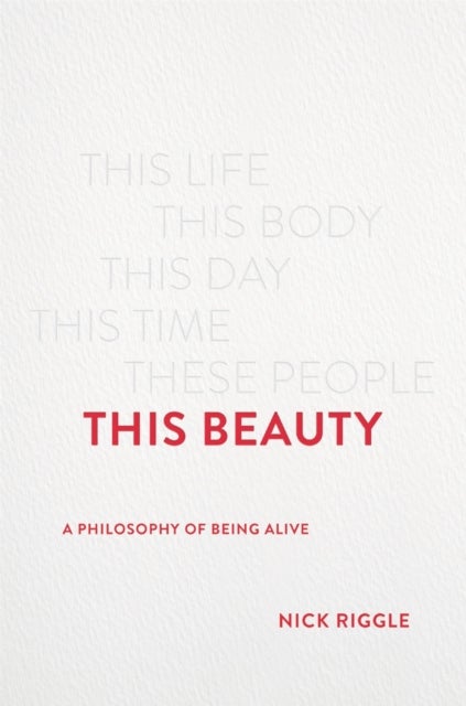 This Beauty - A Philosophy of Being Alive
