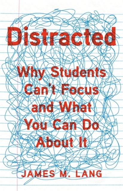 Distracted - Why Students Can't Focus and What You Can Do About It