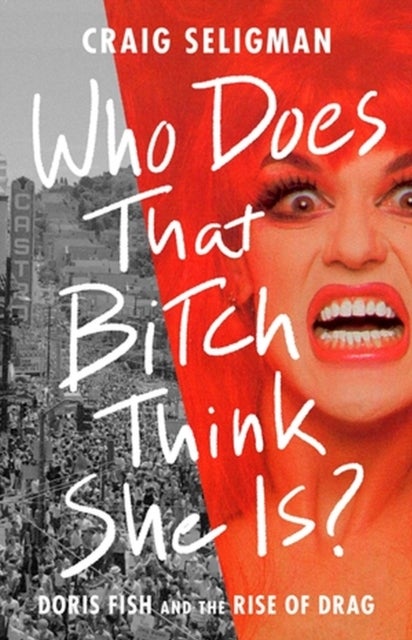 Who Does That Bitch Think She Is? - Doris Fish and the Rise of Drag