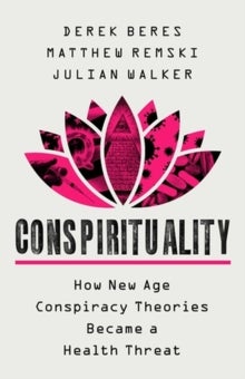 Conspirituality - How New Age Conspiracy Theories Became a Health Threat