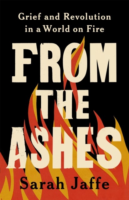 From the Ashes - Grief and Revolution in a World on Fire