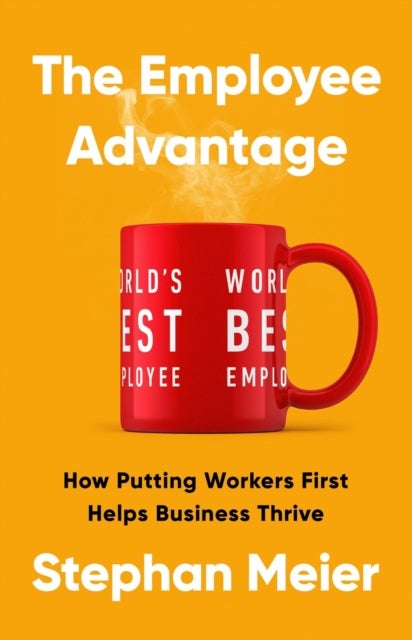 The Employee Advantage - How Putting Workers First Helps Business Thrive