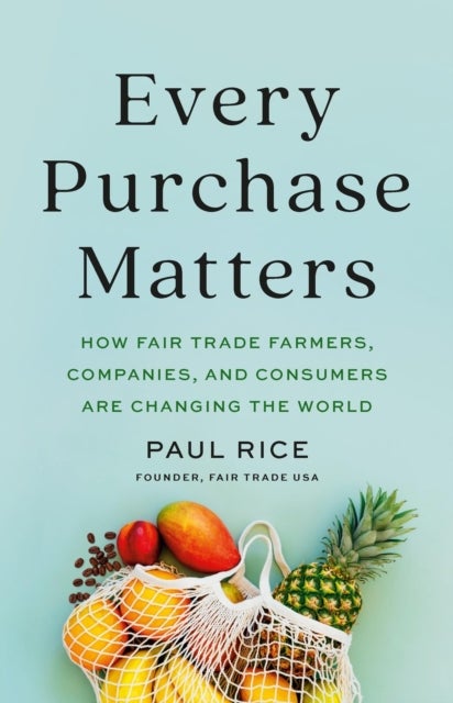 Every Purchase Matters - How Fair Trade Farmers, Companies, and Consumers Are Changing the World