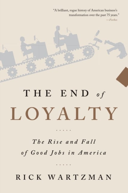 The End of Loyalty - The Rise and Fall of Good Jobs in America