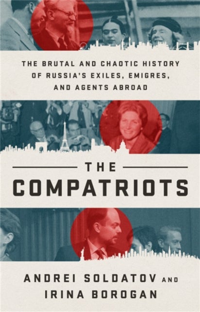 The Compatriots - The Russian Exiles Who Fought Against the Kremlin