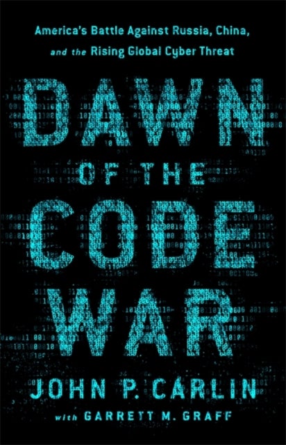 Dawn of the Code War - America's Battle Against Russia, China, and the Rising Global Cyber Threat