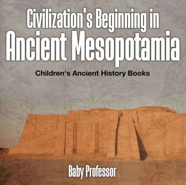 Bilde av Civilization&#039;s Beginning In Ancient Mesopotamia -children&#039;s Ancient History Books Av Baby Professor