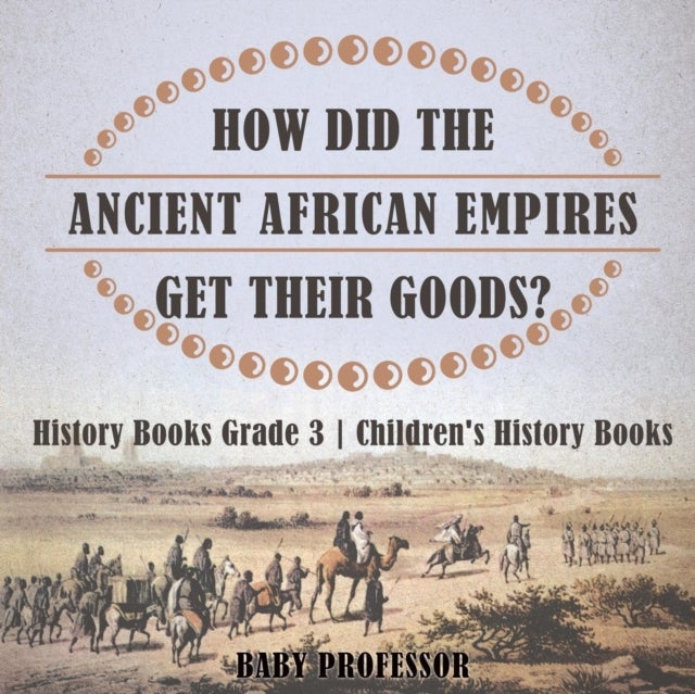 Bilde av How Did The Ancient African Empires Get Their Goods? History Books Grade 3 Children&#039;s History Books Av Baby Professor