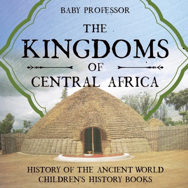 Bilde av The Kingdoms Of Central Africa - History Of The Ancient World Children&#039;s History Books Av Baby Professor