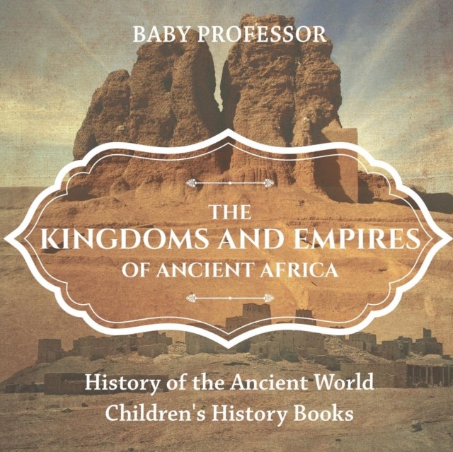 Bilde av The Kingdoms And Empires Of Ancient Africa - History Of The Ancient World Children&#039;s History Books Av Baby Professor