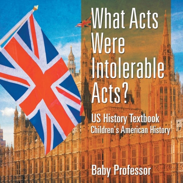 Bilde av What Acts Were Intolerable Acts? Us History Textbook Children&#039;s American History Av Baby Professor