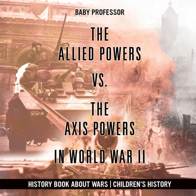 Bilde av The Allied Powers Vs. The Axis Powers In World War Ii - History Book About Wars Children&#039;s History Av Baby Professor