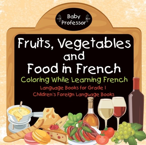 Fruits, Vegetables and Food in French - Coloring While Learning French - Language Books for Grade 1