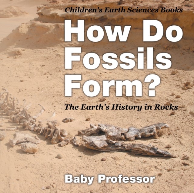 Bilde av How Do Fossils Form? The Earth&#039;s History In Rocks Children&#039;s Earth Sciences Books Av Baby Professor