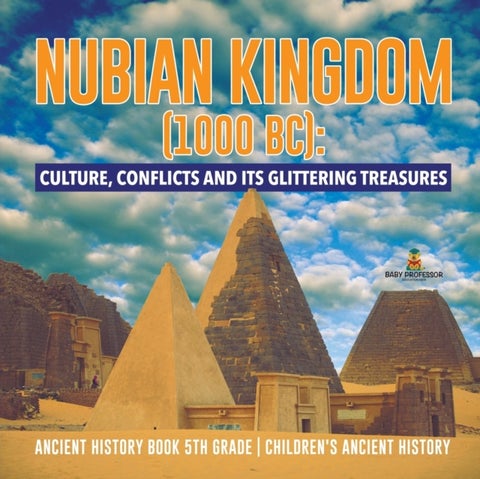 Nubian Kingdom (1000 BC) - Culture, Conflicts and Its Glittering Treasures Ancient History Book 5th Grade Children's Ancient Hi