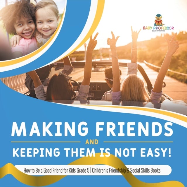 Bilde av Making Friends And Keeping Them Is Not Easy! How To Be A Good Friend For Kids Grade 5 Children&#039;s Fri Av Baby Professor