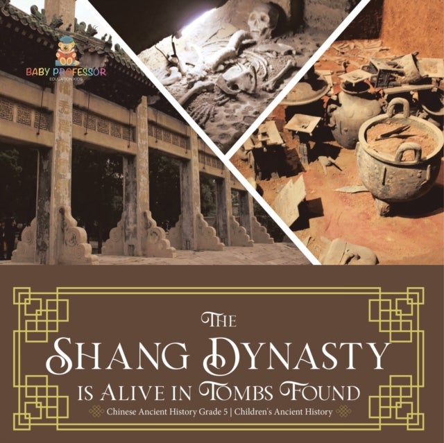 Bilde av The Shang Dynasty Is Alive In Tombs Found Chinese Ancient History Grade 5 Children&#039;s Ancient History Av Baby Professor