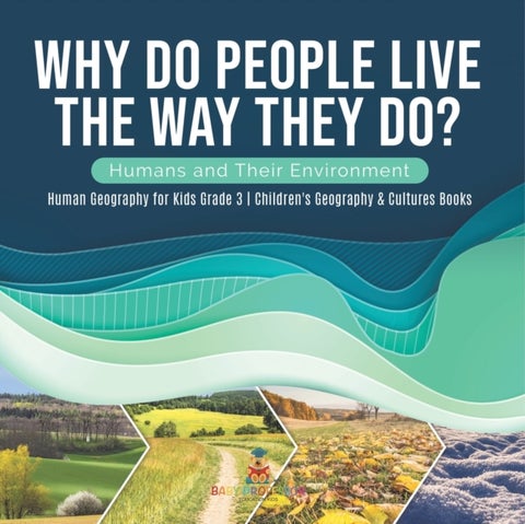 Why Do People Live The Way They Do? Humans and Their Environment Human Geography for Kids Grade 3 Ch