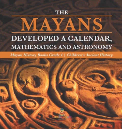 The Mayans Developed a Calendar, Mathematics and Astronomy Mayan History Books Grade 4 Children's An