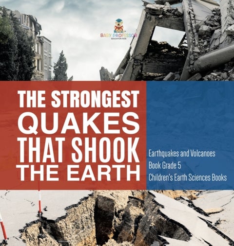 The Strongest Quakes That Shook the Earth Earthquakes and Volcanoes Book Grade 5 Children's Earth Sc