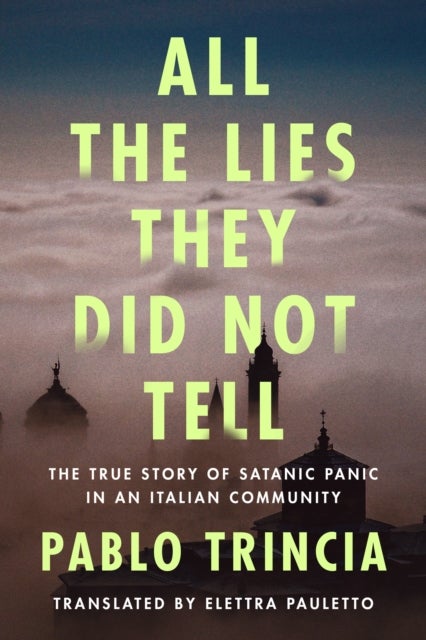 All the Lies They Did Not Tell - The True Story of Satanic Panic in an Italian Community