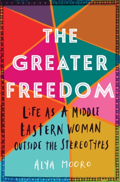 The Greater Freedom - Life as a Middle Eastern Woman Outside the Stereotypes
