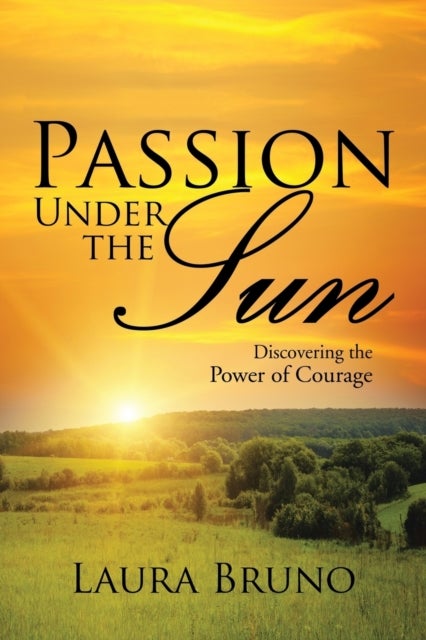 Passion Under the Sun - Discovering the Power of Courage