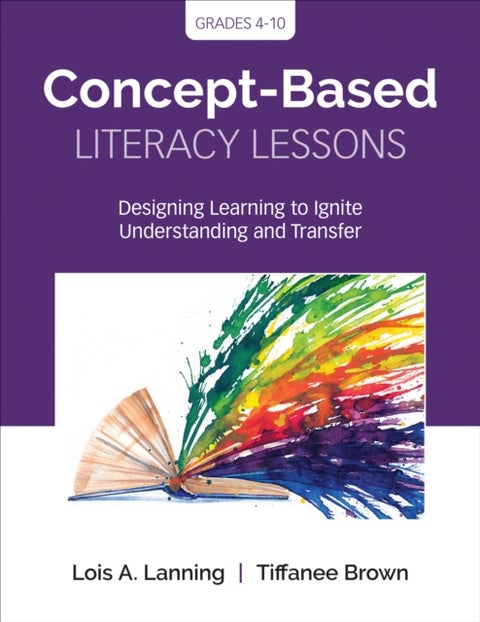 Concept-Based Literacy Lessons - Designing Learning to Ignite Understanding and Transfer, Grades 4-10