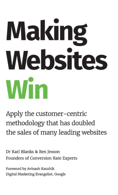 Making Websites Win - Apply the Customer-Centric Methodology That Has Doubled the Sales of Many Leading Websites