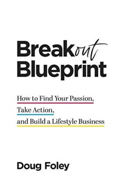 Breakout Blueprint - How to Find Your Passion, Take Action, and Build a Lifestyle Business