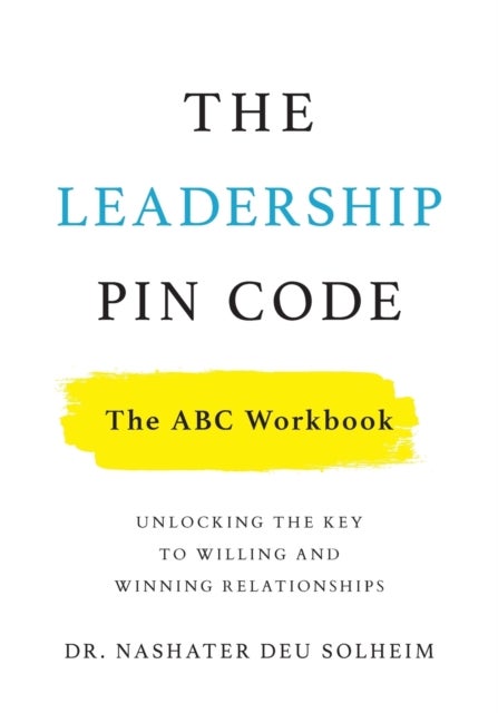 The Leadership PIN Code - The ABC Workbook - Unlocking the Key to Willing and Winning Relationships