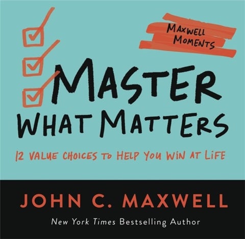 Master What Matters - 12 Value Choices to Help You Win at Life
