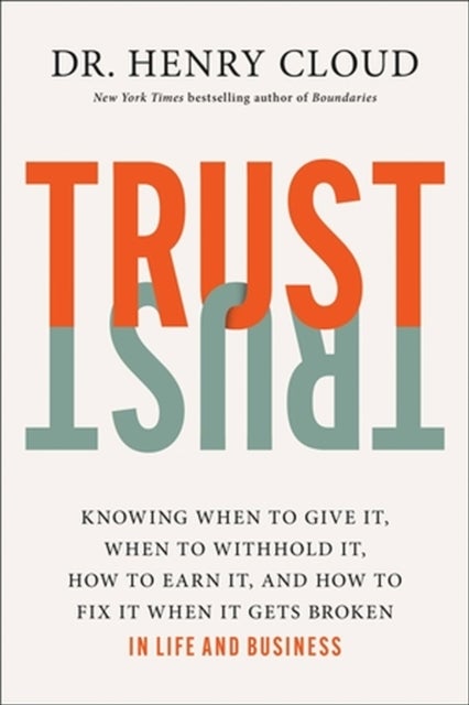 Trust - Knowing When to Give It, When to Withhold It, How to Earn It, and How to Fix It When It Gets Broken