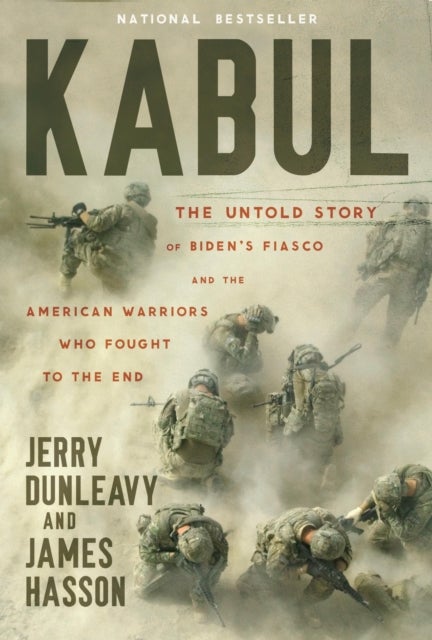 Kabul - The Untold Story of Biden's Fiasco and the American Warriors Who Fought to the End