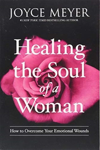 Healing the Soul of a Woman - How to Overcome Your Emotional Wounds